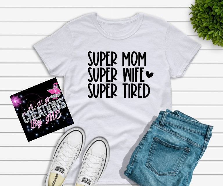 Super Mom - Wife - Tired Tshirt